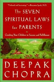 book cover of The Seven Spiritual Laws for Parents: Guiding Your Children to Success and Fulfillment (Chopra, Deepak) by Deepak Chopra