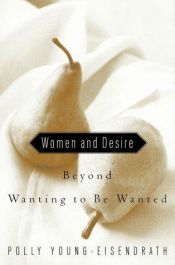 book cover of Women and Desire: Beyond Wanting to be Wanted by Young-EisEndrat