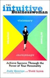 book cover of The Intuitive Businesswoman: Achieve Success Through the Power of Your Personality by Judy George|Todd Lyon