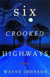 book cover of Six crooked highways by Wayne Johnson
