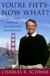 book cover of You'RE Fifty--Now What?: Investing for the Second Half of Your Life by Charles R. Schwab