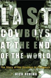 book cover of The Last Cowboys at the End of the World: The Story of the Gauchos of Patagonia by Nick Reding