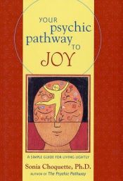 book cover of Your Psychic Pathway to Joy: A Simple Guide for Living Lightly by Sonia Choquette