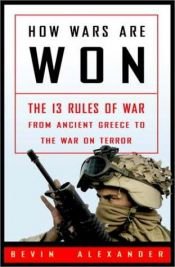 book cover of How Wars Are Won: The 13 Rules of War--from Ancient Greece to the War on Terror by Bevin Alexander