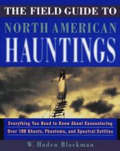 book cover of The Field Guide to North American Hauntings: Everything You Need to Know About Encountering Over 100 Ghosts, Phantoms, a by W. Haden Blackman