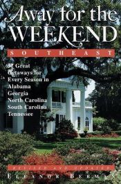 book cover of Away For The Weekend (r): Southeast Great Getaways: for Every Season of the Year in Alabama, Georgia, North Carolina, South Carolina , and Tennessee by Eleanor Berman