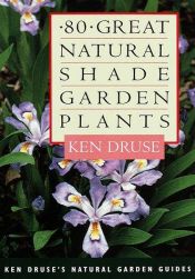 book cover of 80 Great Natural Shade Garden Plants by Ken Druse