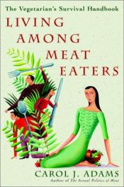 book cover of Living among meat eaters : the vegetarian's survival handbook by Carol J. Adams