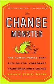 book cover of The Change Monster : The Human Forces that Fuel or Foil Corporate Transformation and Change by Jeanie Daniel Duck