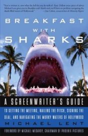 book cover of Breakfast with Sharks: A Screenwriter's Guide to Getting the Meeting, Nailing the Pitch, Signing the Deal, and Navi by Michael Lent