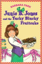 book cover of (5) Junie B. Jones and the Yucky Blucky Fruitcake by Barbara Park