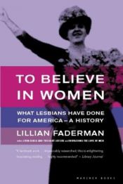 book cover of To Believe in Women: What Lesbians Have Done for America - A History by Lillian Faderman