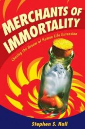 book cover of Merchants of immortality : chasing the dream of human life extension by Stephen S. Hall