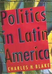 book cover of Politics in Latin America: The Quests for Development, Liberty, and Governance by Charles H. Blake