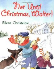 book cover of Not Until Christmas, Walter! by Eileen Christelow