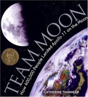 book cover of Team Moon: How 400,000 People Landed Apollo 11 on the Moon (Outstanding Science Trade Books for Students K-12) by Catherine Thimmesh