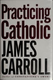 book cover of Practicing Catholic : a personal history of belief by James Carroll