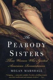 book cover of The Peabody sisters: three women who ignited American romanticism by Megan Marshall