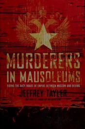 book cover of Murderers in Mausoleums: Riding the Back Roads of Empire Between Moscow and Beijing by Jeffrey Tayler