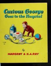 book cover of Curious George Goes to the Hospital by H.A. and Margret Rey