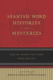 book cover of Spanish Word Histories and Mysteries: English Words That Come from Spanish by Editors of The American Heritage Dictionaries