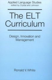 book cover of The ELT curriculum : design, innovation and management by Ronald V White