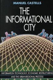book cover of The Informational City: Economic Restructuring and Urban Development by マニュエル・カステル