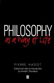 book cover of Philosophy As a Way of Life: Spriritual Exercises from Socrates to Foucault by Pierre Hadot