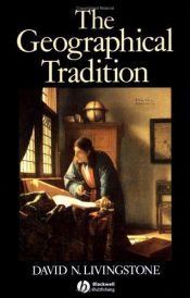 book cover of The Geographical Tradition: Episodes in the History of a Contested Enterprise by David N. Livingstone