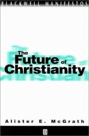 book cover of The Future of Christianity (Blackwell Manifestos) by Alister McGrath