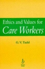 book cover of Ethics and values for care workers by G. V. Tadd