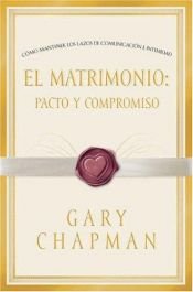 book cover of El Matrimonio: Pacto y Compromiso (Marriage: Pact and Commitment, Spanish edition) by Gary Chapman