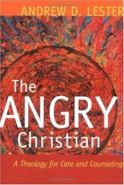 book cover of The angry Christian : a theology for care and counseling by Andrew Lester