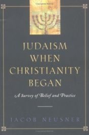 book cover of Judaism When Christianity Began: A Survey of Belief and Practice by Jacob Neusner