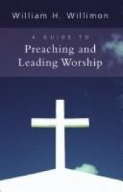 book cover of A Guide to Preaching and Leading Worship by William H. Willimon