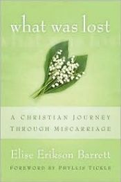 book cover of What Was Lost: A Christian Journey Through Miscarriage by Elise Erikson Barrett