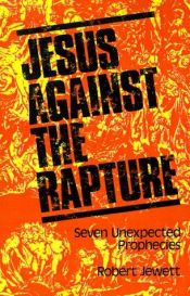 book cover of Jesus against the rapture : seven unexpected prophecies by Robert Jewett