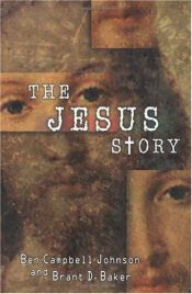 book cover of The Jesus Story: The Most Remarkable Life of All Time by Ben Campbell Johnson