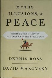 book cover of Myths, Illusions, and Peace: Finding a New Direction for America in the Middle East by David Makovsky|Dennis Ross