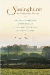 book cover of Sissinghurst, an unfinished history : the quest to restore a working farm at Vita Sackville-West's legendary garden by Adam Nicolson, 5:e baron Carnock