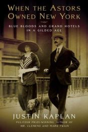 book cover of When the Astors Owned New York: Blue Bloods and Grand Hotels in a Gilded Age by Justin Kaplan