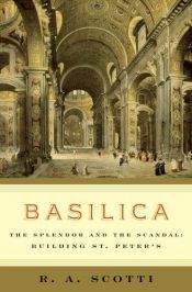 book cover of Basilica - The Splendor and the Scandal: Building St. Peter's by R. A. Scotti