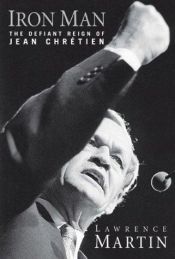 book cover of Iron Man: The Defiant Reign of Jean Chretien by Lawrence Martin