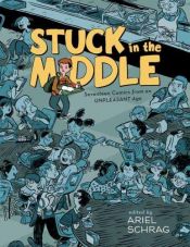 book cover of Stuck in the Middle: Seventeen Comics from an Unpleasant Age by Ariel Schrag