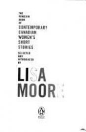 book cover of The Penguin Book of Contemporary Canadian Women's Short Stories by Lisa Moore