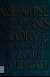 book cover of A Glimpse of Sion's Glory by Isabel Colegate