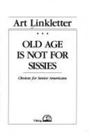 book cover of Old Age Is Not for Sissies by Art Linkletter