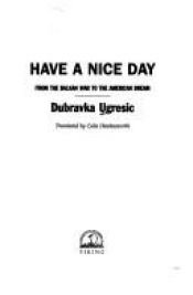 book cover of Have a Nice Day: From the Balkan War to the American Dream by ドゥブラヴカ・ウグレシィチ