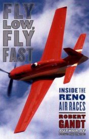 book cover of Fly Low, Fly Fast: Inside the Reno Air Races by Robert Gandt