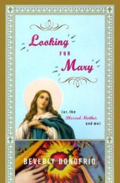 book cover of Looking for Mary, or, The Blessed Mother and me by Beverly Donofrio